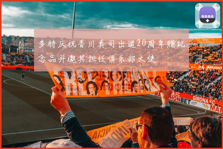 多特庆祝香川真司出道20周年赠纪念品并邀其担任俱乐部大使